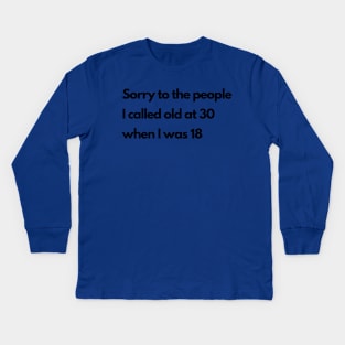 Sorry to the people I called old at 30 Kids Long Sleeve T-Shirt